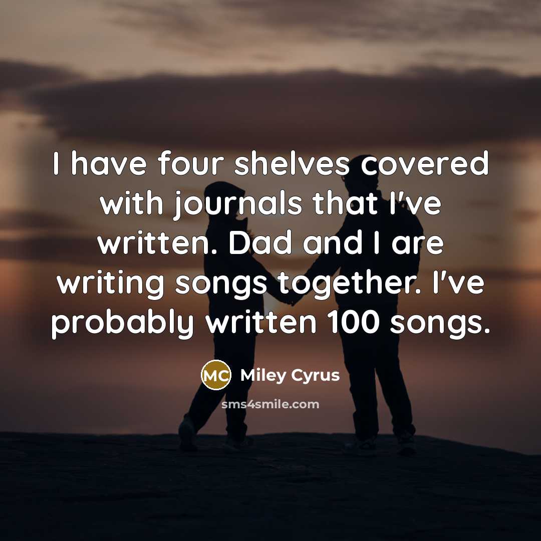 “I have four shelves covered with journals that I've written.…” quote by Miley Cyrus