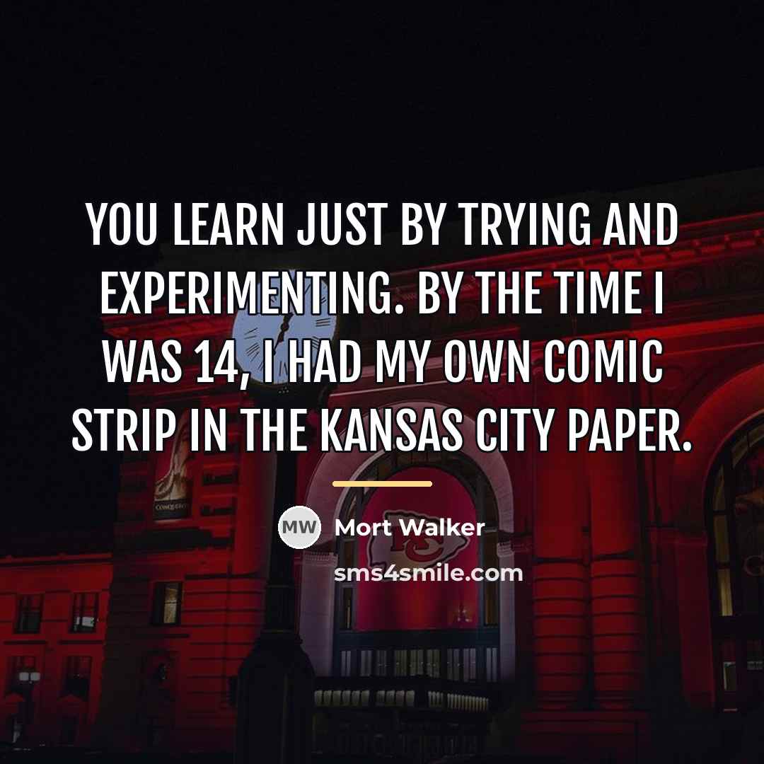“You learn just by trying and experimenting. By the time…” quote by Mort Walker