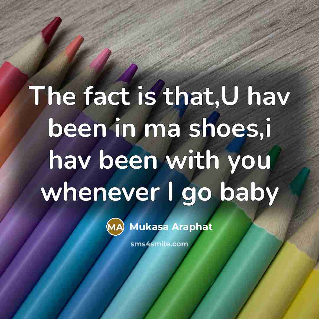 “The fact is that,U hav been in ma shoes,i hav been with you whenever I go baby” quote by Mukasa Araphat