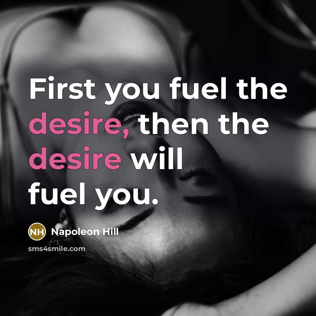 “First you fuel the desire, then the desire will fuel…” quote by Napoleon Hill