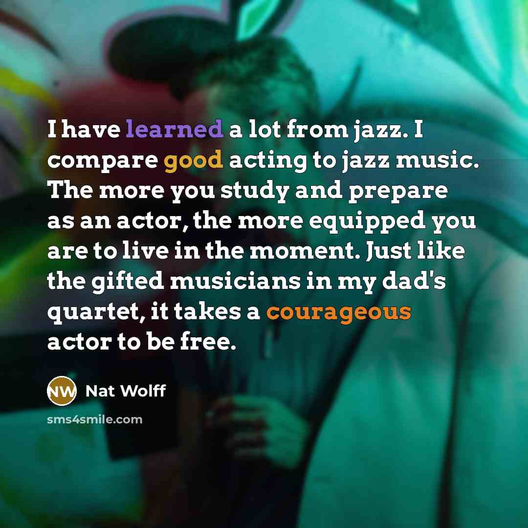 “I have learned a lot from jazz. I compare good…” quote by Nat Wolff