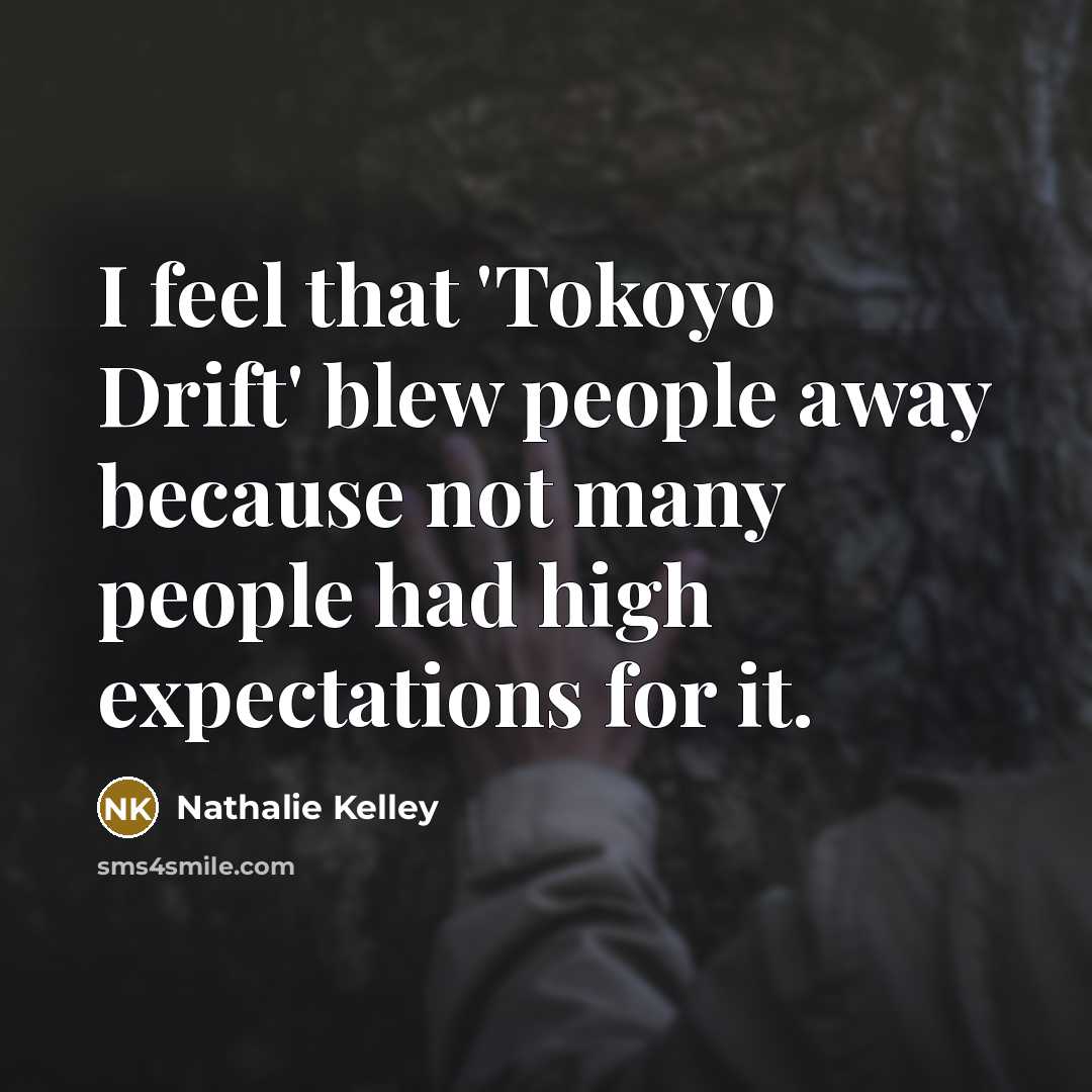 “I feel that 'Tokoyo Drift' blew people away because not…” quote by Nathalie Kelley