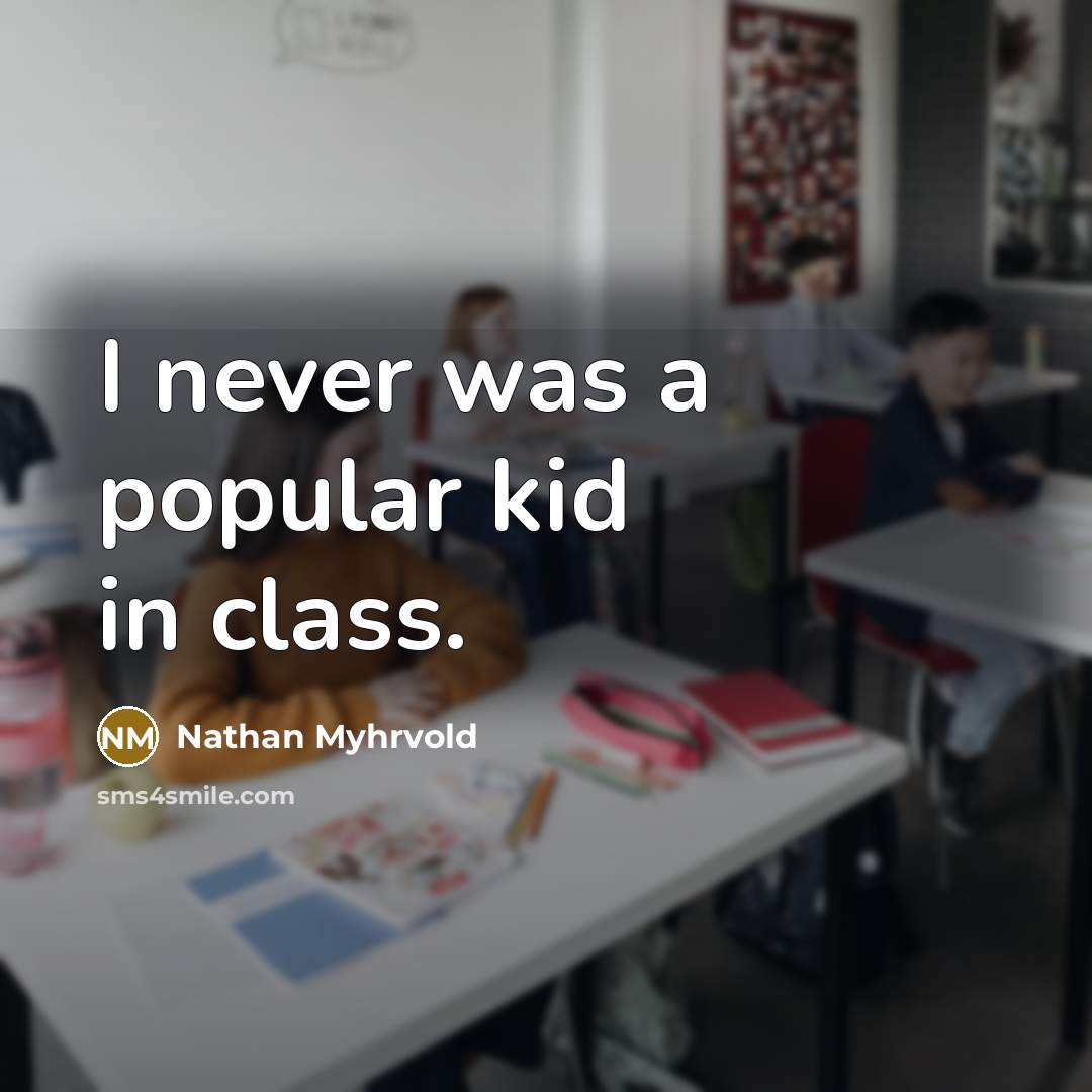“I never was a popular kid in class.…” quote by Nathan Myhrvold
