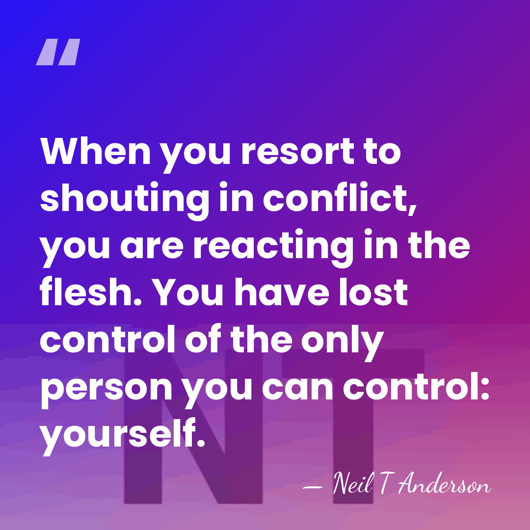 When you resort to shouting in conflict, you are reacting in the&hellip; - Neil T Anderson