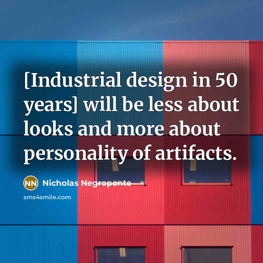 “[Industrial design in 50 years] will be less about looks…” quote by Nicholas Negroponte