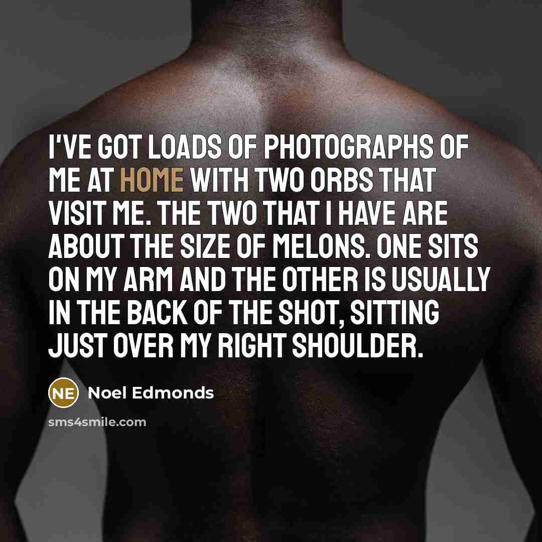 “I've got loads of photographs of me at home with…” quote by Noel Edmonds