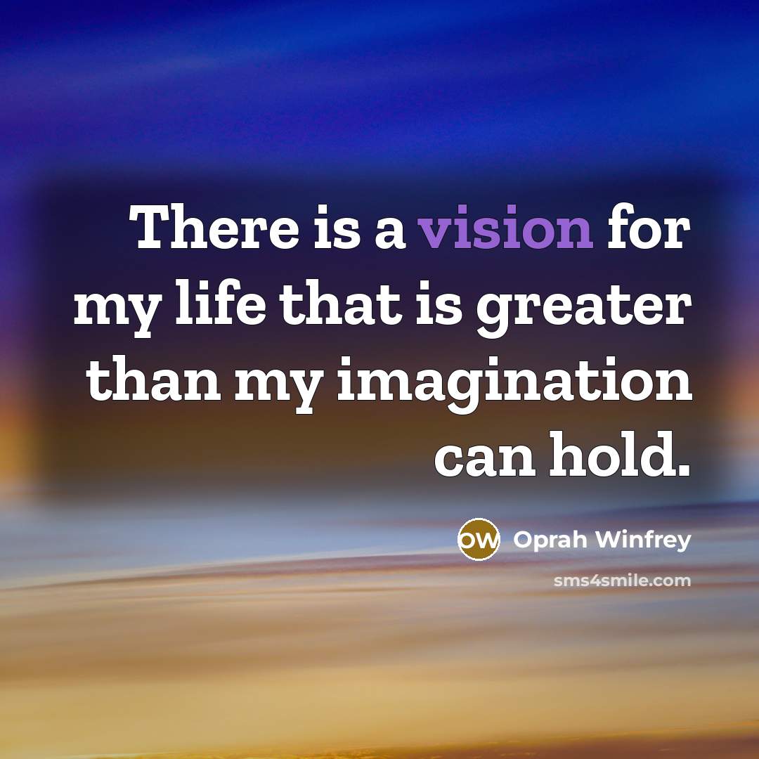 “There is a vision for my life that is greater…” quote by Oprah Winfrey