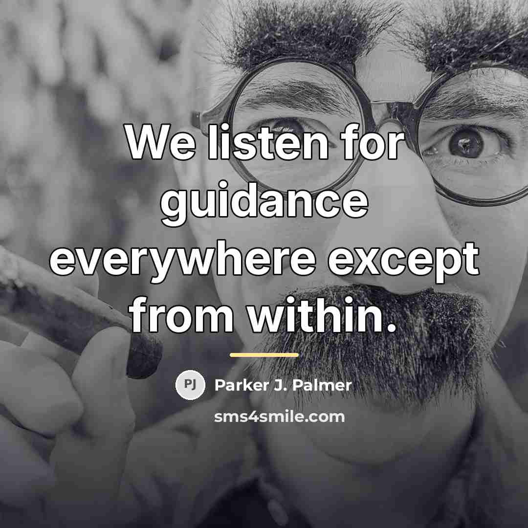 “We listen for guidance everywhere except from within.…” quote by Parker J. Palmer