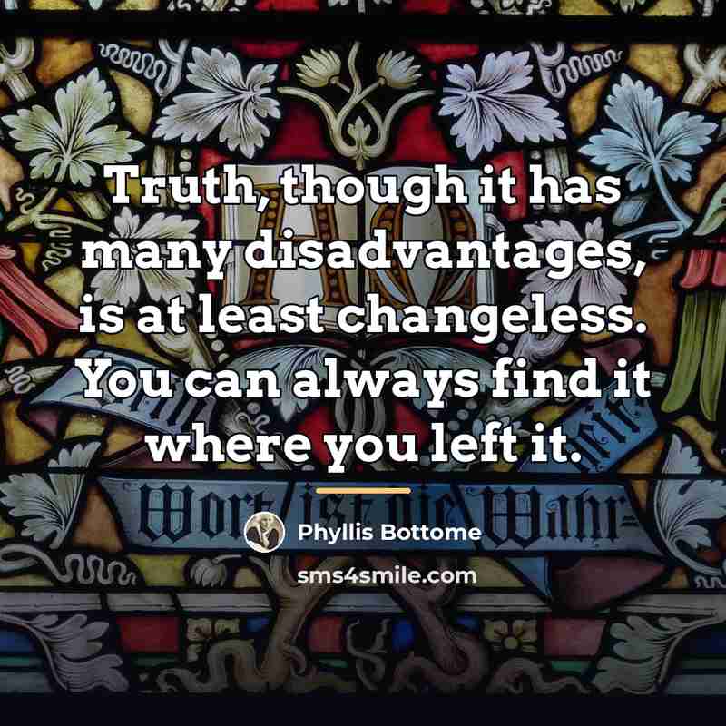“Truth, though it has many disadvantages, is at least changeless.…” quote by Phyllis Bottome