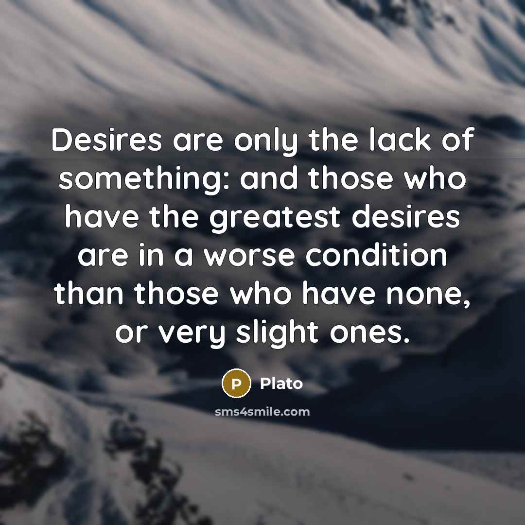 “Desires are only the lack of something: and those who…” quote by Plato