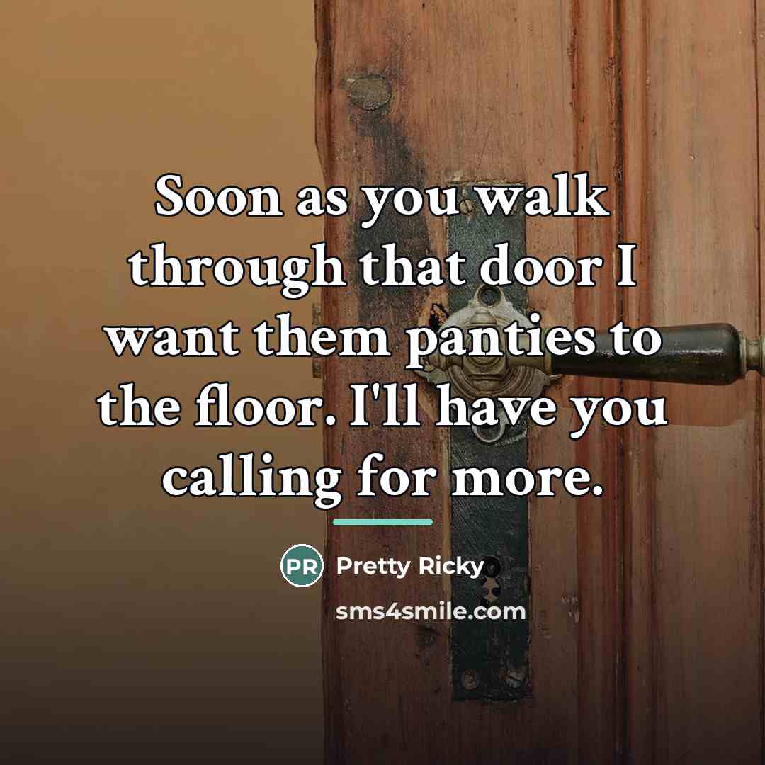 “Soon as you walk through that door I want them…” quote by Pretty Ricky