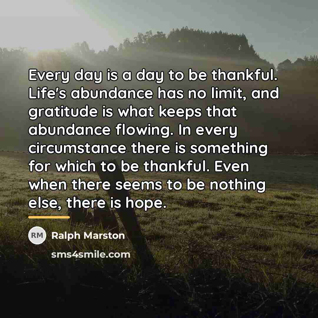 “Every day is a day to be thankful. Life's abundance…” quote by Ralph Marston
