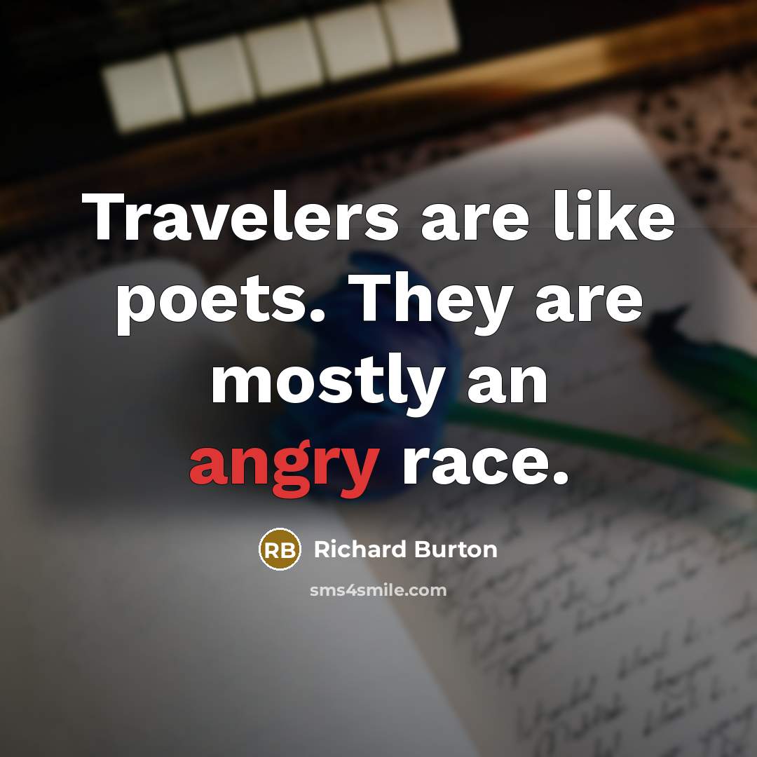 “Travelers are like poets. They are mostly an angry race.…” quote by Richard Burton