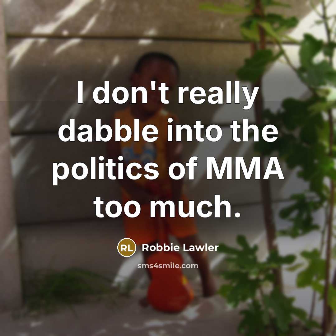 “I don't really dabble into the politics of MMA too…” quote by Robbie Lawler
