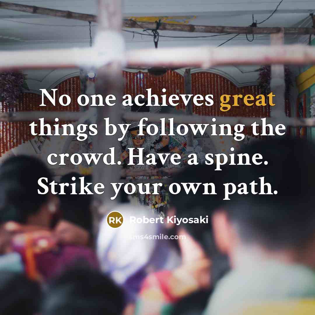 “No one achieves great things by following the crowd. Have…” quote by Robert Kiyosaki