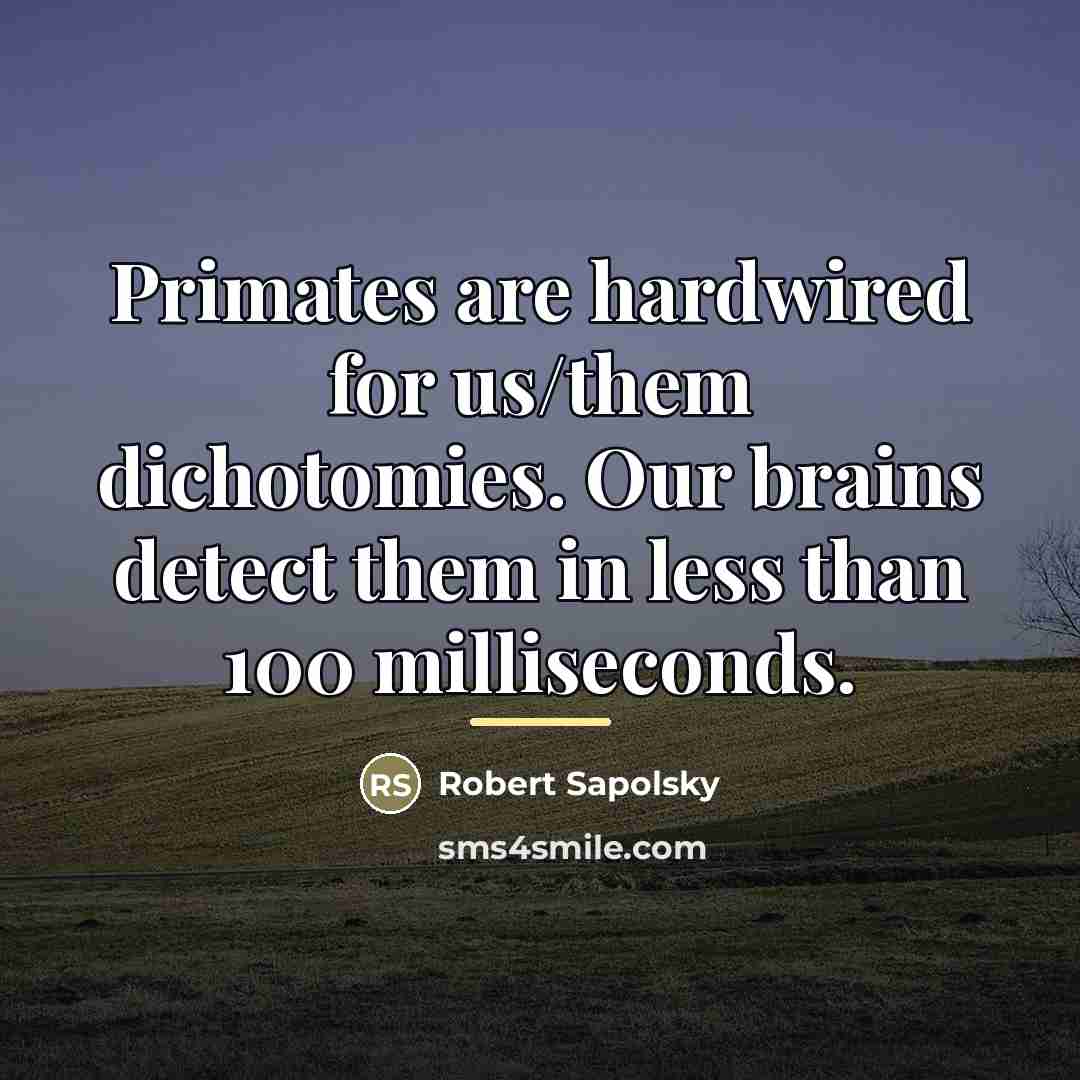 “Primates are hardwired for us/them dichotomies. Our brains detect them…” quote by Robert Sapolsky