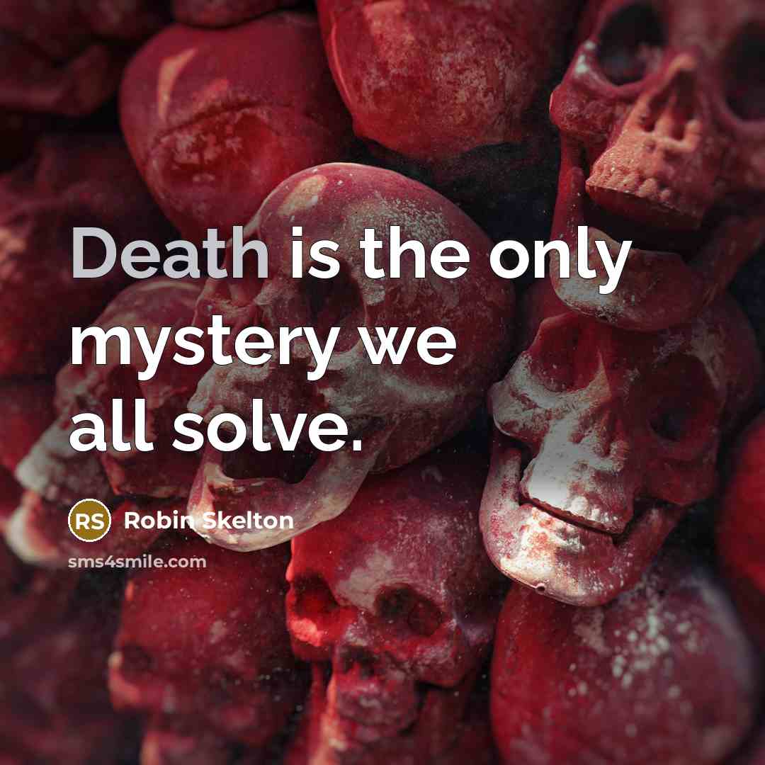 “Death is the only mystery we all solve.…” quote by Robin Skelton