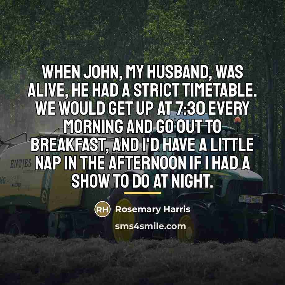 “When John, my husband, was alive, he had a strict…” quote by Rosemary Harris