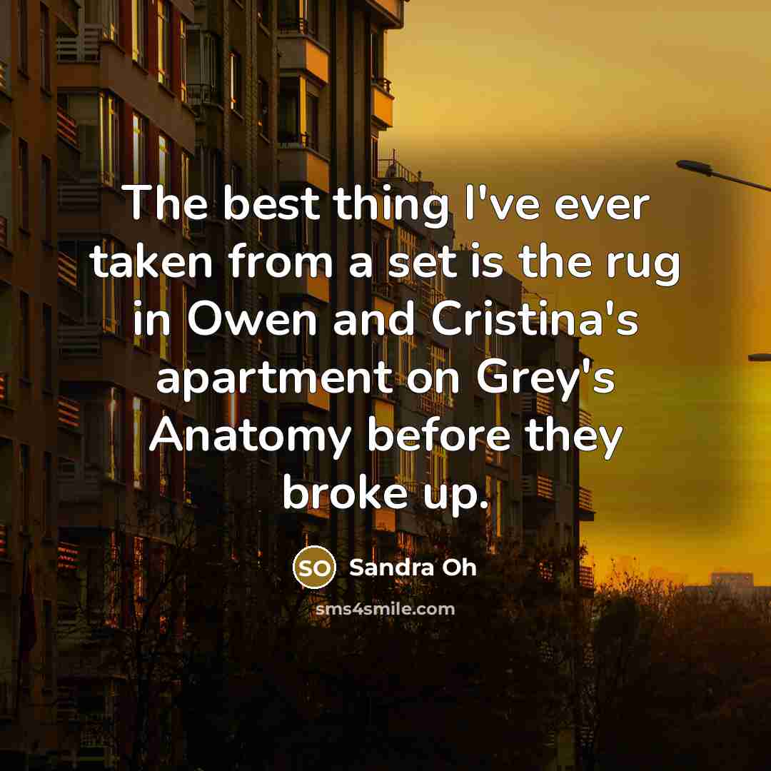 “The best thing I've ever taken from a set is…” quote by Sandra Oh