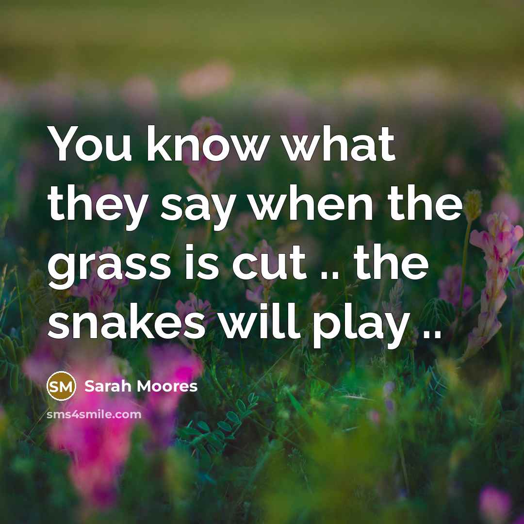 “You know what they say when the grass is cut…” quote by Sarah Moores