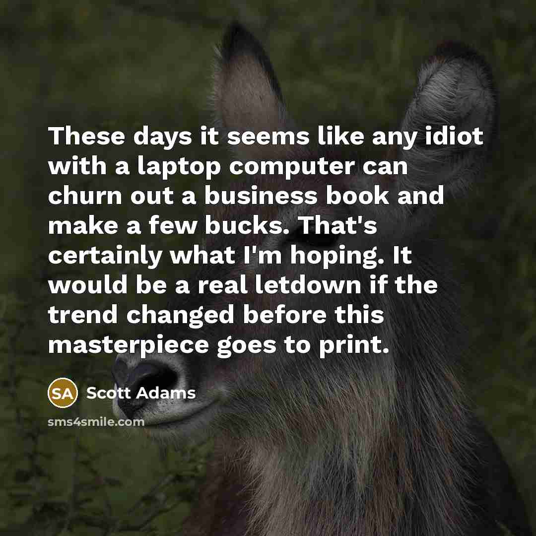 “These days it seems like any idiot with a laptop…” quote by Scott Adams
