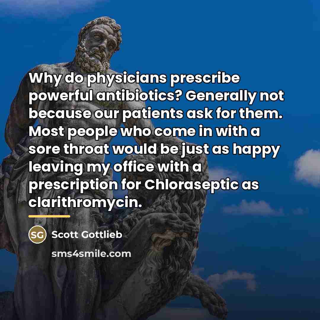 “Why do physicians prescribe powerful antibiotics? Generally not because our…” quote by Scott Gottlieb