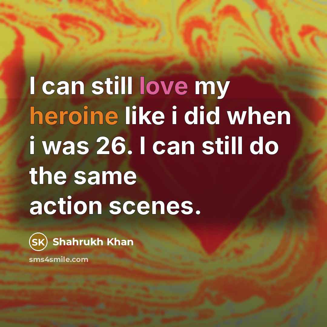 “I can still love my heroine like i did when…” quote by Shahrukh Khan