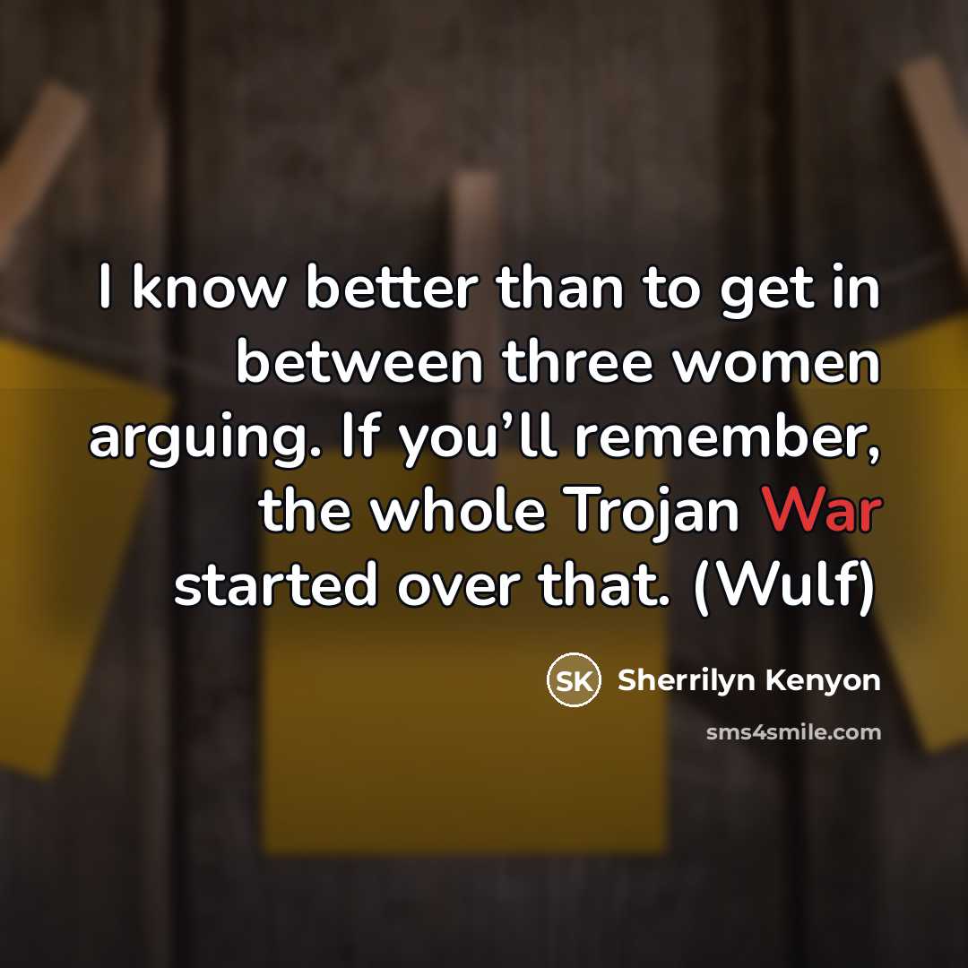 “I know better than to get in between three women…” quote by Sherrilyn Kenyon