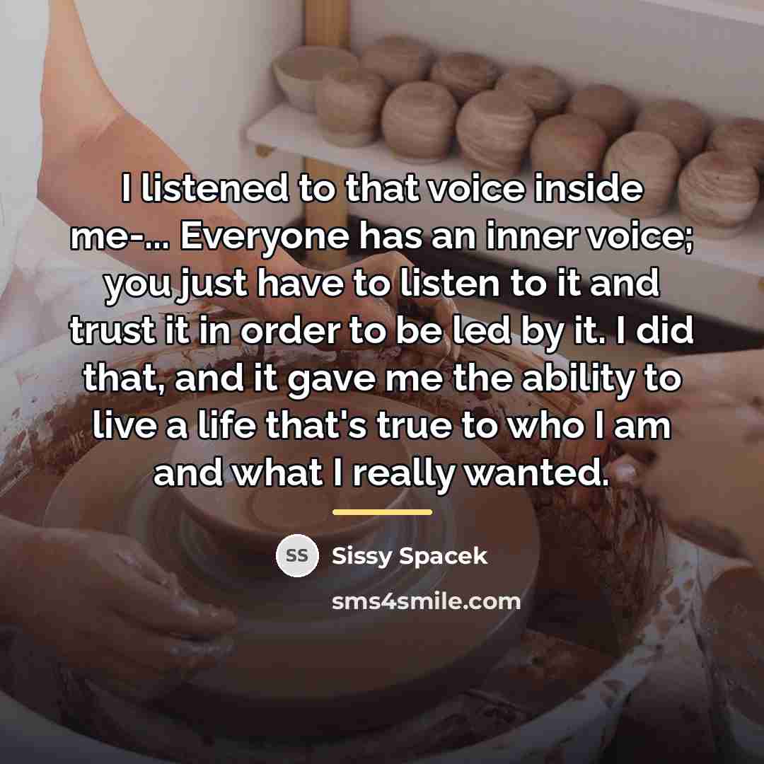 “I listened to that voice inside me-... Everyone has an…” quote by Sissy Spacek