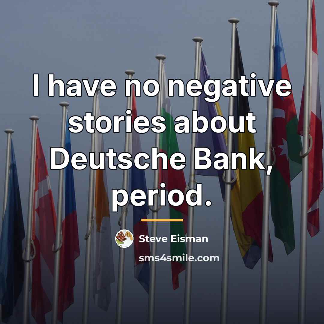 “I have no negative stories about Deutsche Bank, period.…” quote by Steve Eisman