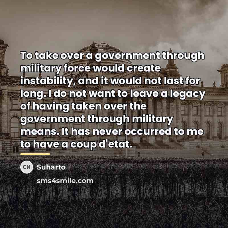 “To take over a government through military force would create…” quote by Suharto