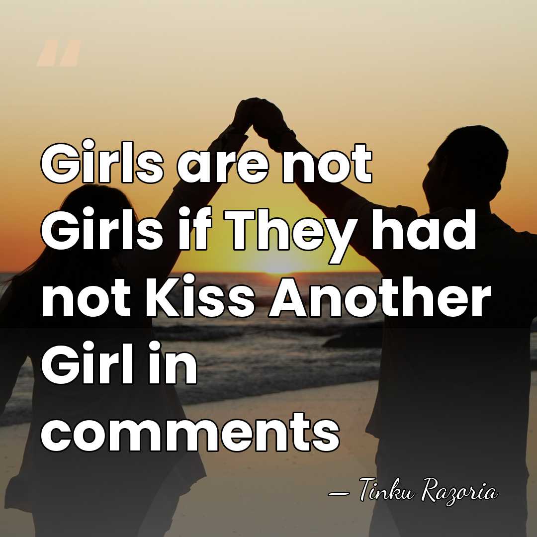 Girls are not Girls if They had not Kiss Another Girl in&hellip; - Tinku Razoria