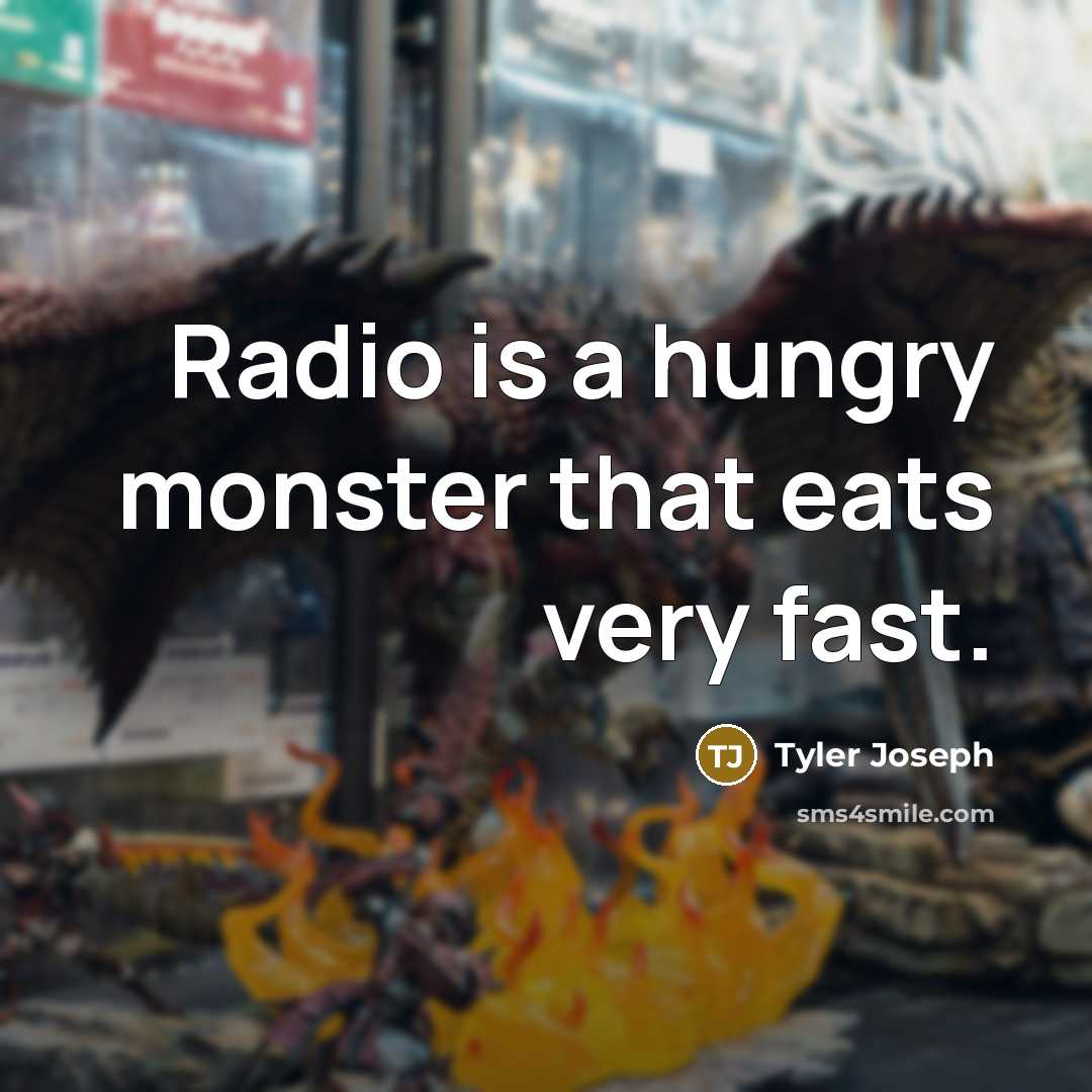 “Radio is a hungry monster that eats very fast.…” quote by Tyler Joseph