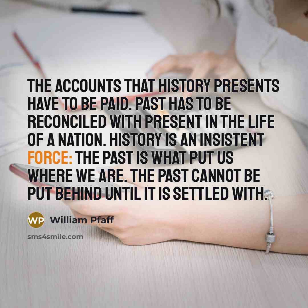 “The accounts that history presents have to be paid. Past…” quote by William Pfaff