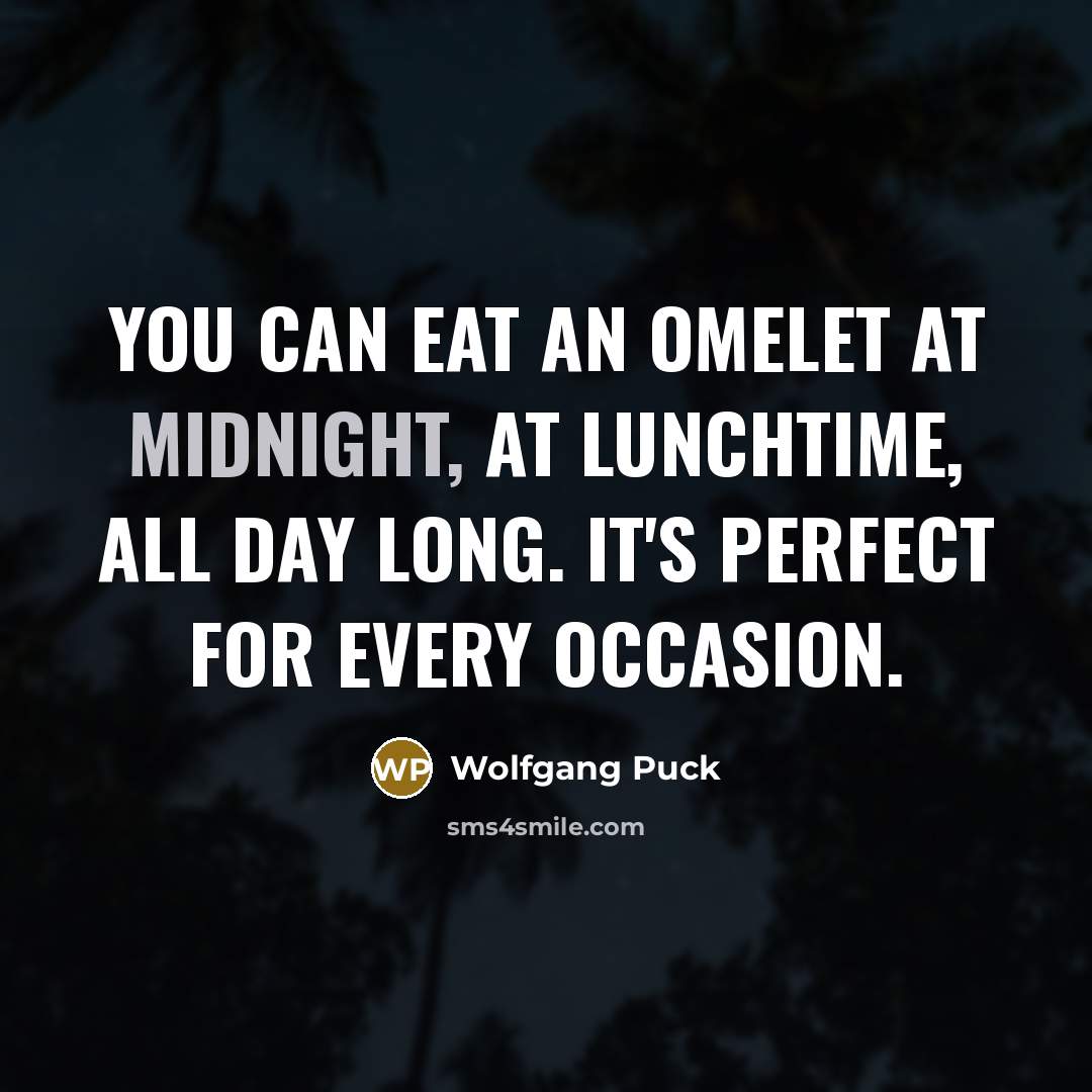 “You can eat an omelet at midnight, at lunchtime, all…” quote by Wolfgang Puck
