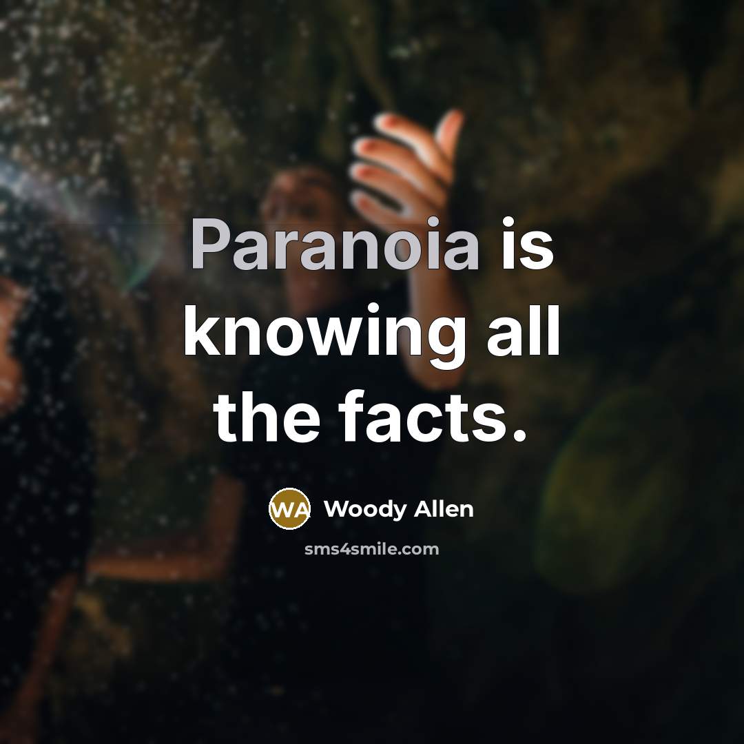“Paranoia is knowing all the facts.…” quote by Woody Allen