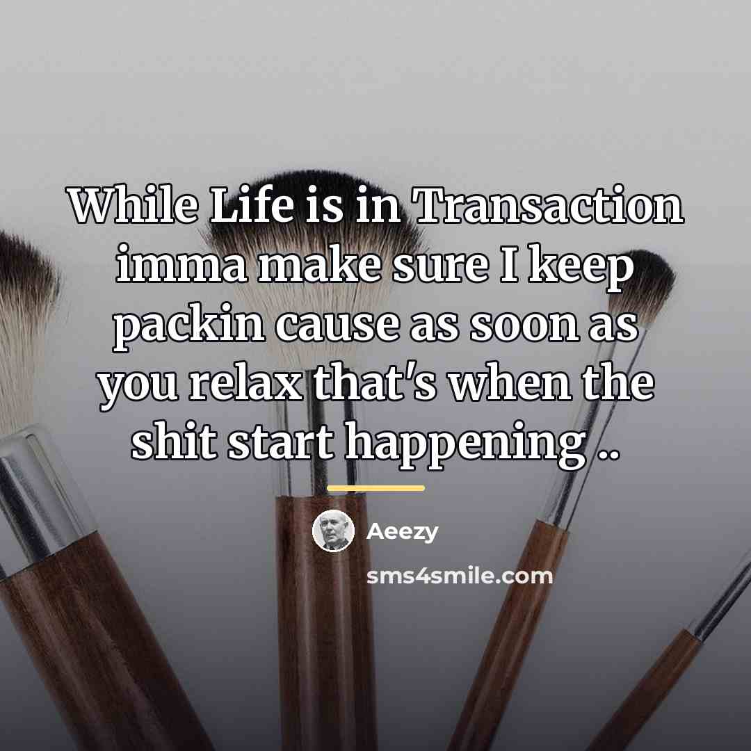“While Life is in Transaction imma make sure I keep…” quote by Aeezy