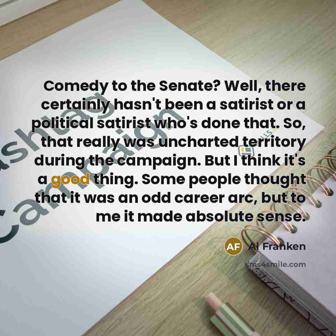 “Comedy to the Senate? Well, there certainly hasn't been a…” quote by Al Franken