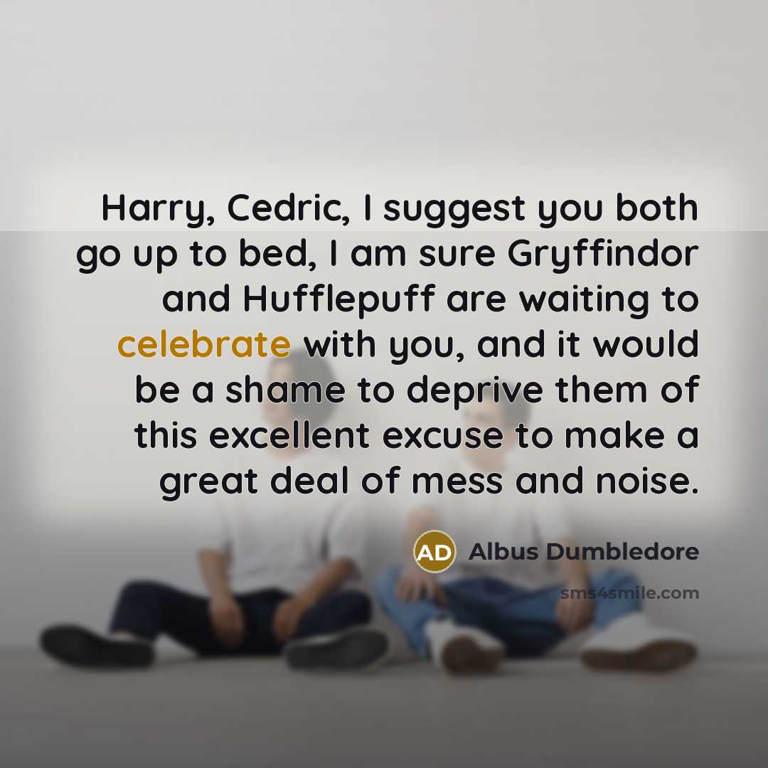 “Harry, Cedric, I suggest you both go up to bed,…” quote by Albus Dumbledore