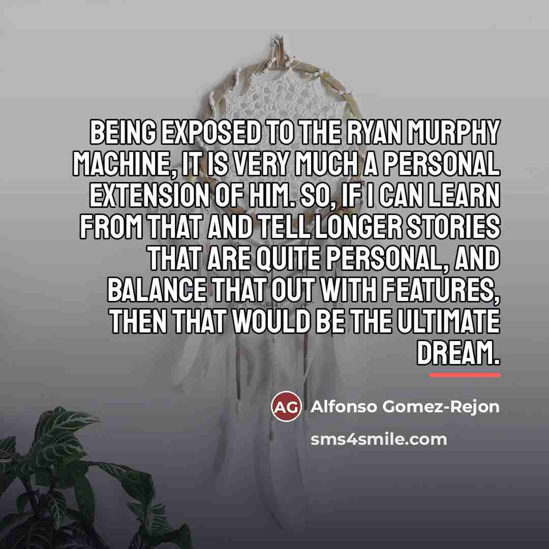 “Being exposed to the Ryan Murphy machine, it is very…” quote by Alfonso Gomez-Rejon