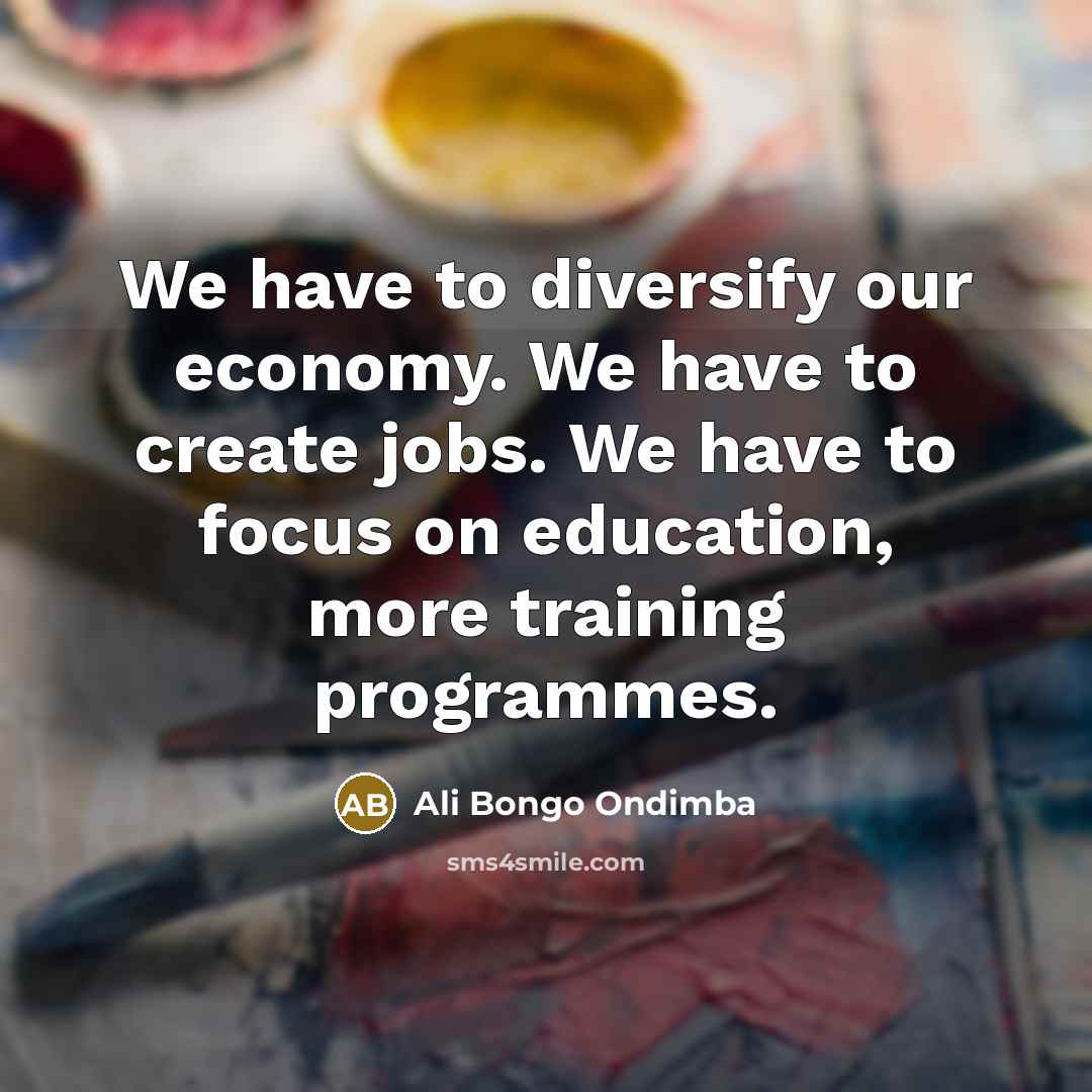 “We have to diversify our economy. We have to create…” quote by Ali Bongo Ondimba