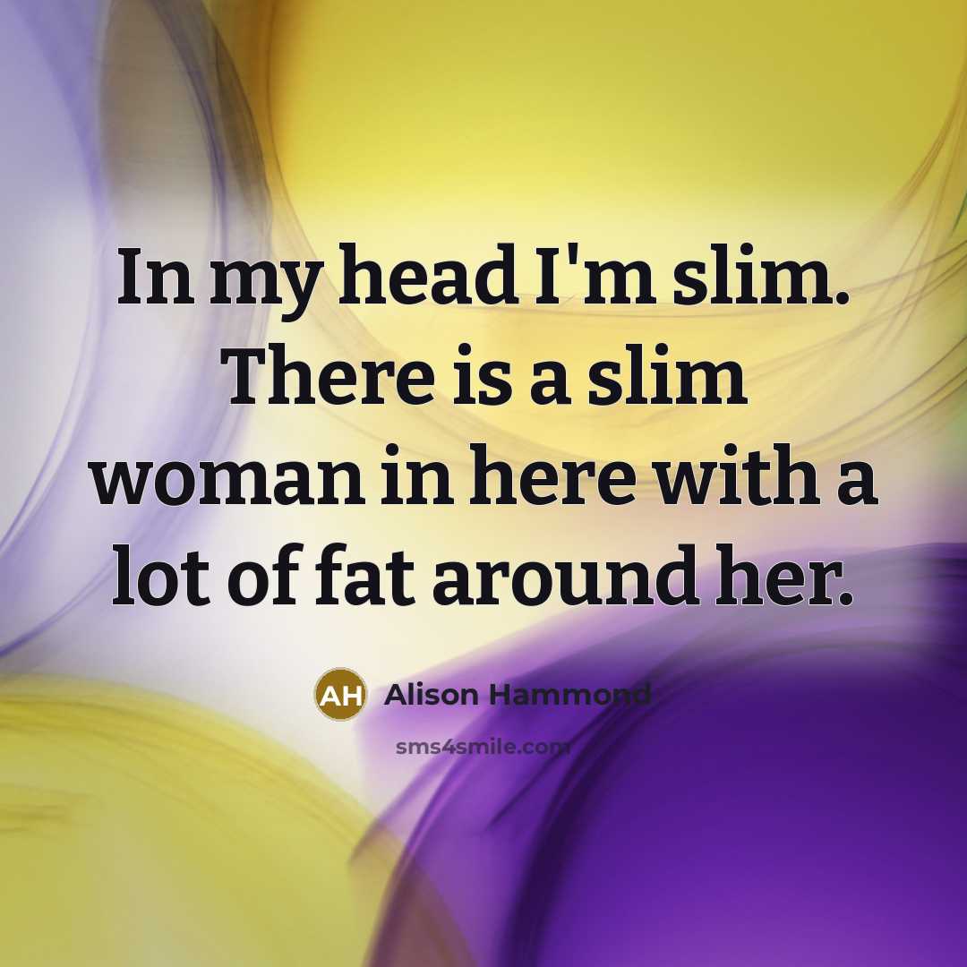“In my head I'm slim. There is a slim woman…” quote by Alison Hammond