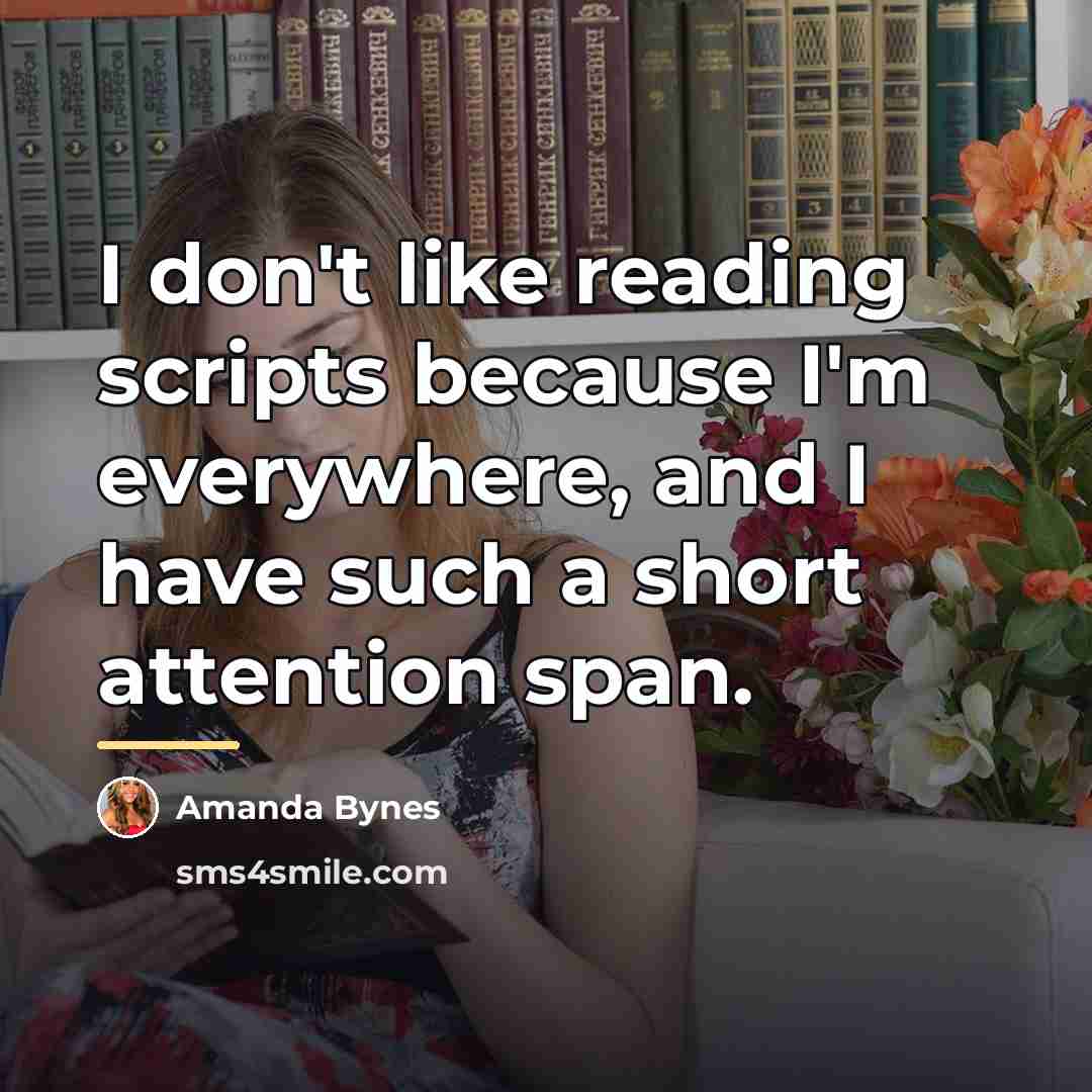“I don't like reading scripts because I'm everywhere, and I…” quote by Amanda Bynes