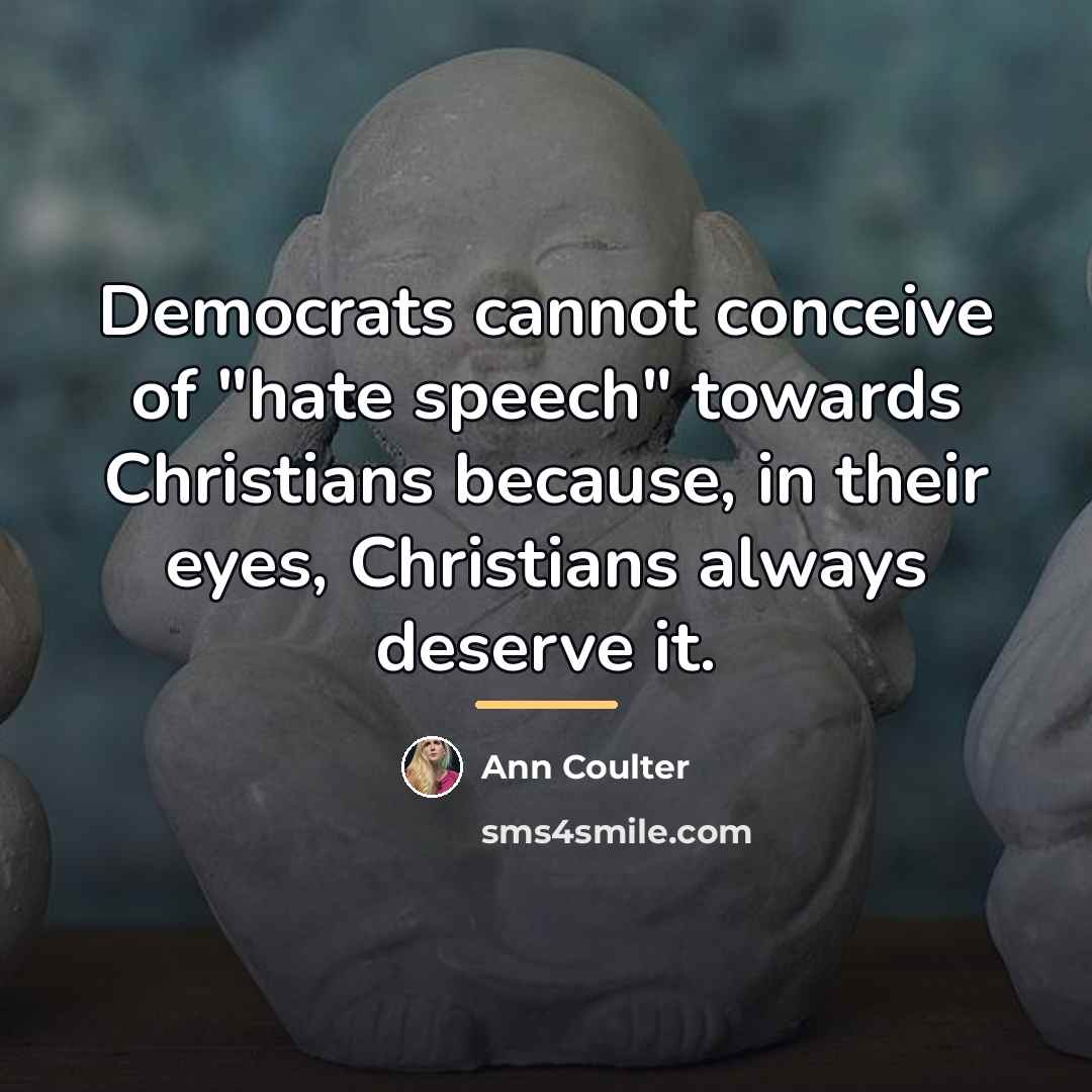 “Democrats cannot conceive of "hate speech" towards Christians because, in…” quote by Ann Coulter
