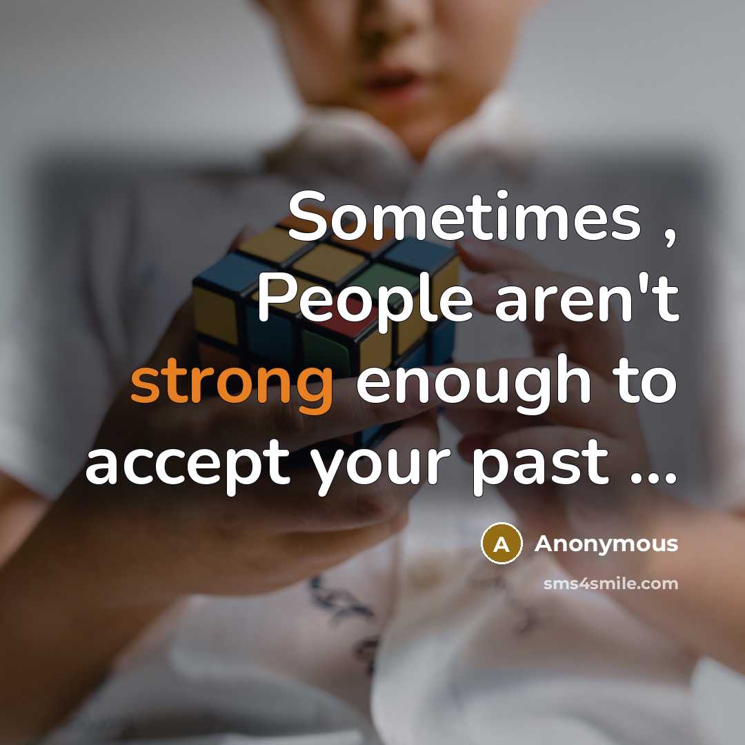 “Sometimes , People aren't strong enough to accept your past …” quote by Anonymous