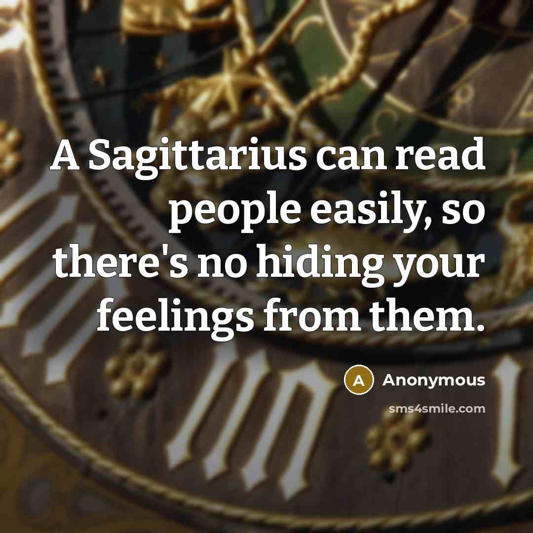 “A Sagittarius can read people easily, so there's no hiding your feelings from them.” quote by Anonymous