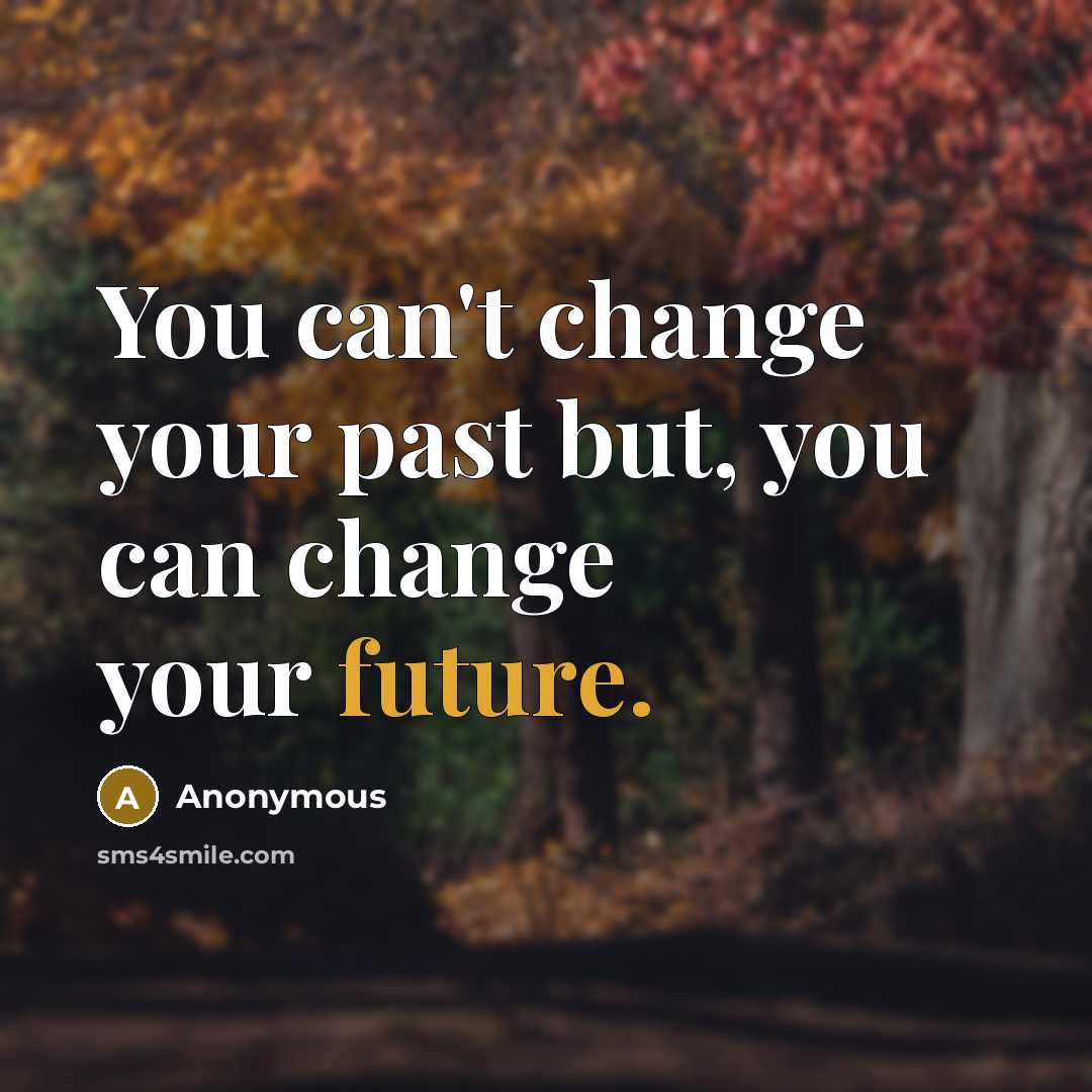 “You can't change your past but, you can change your…” quote by Anonymous