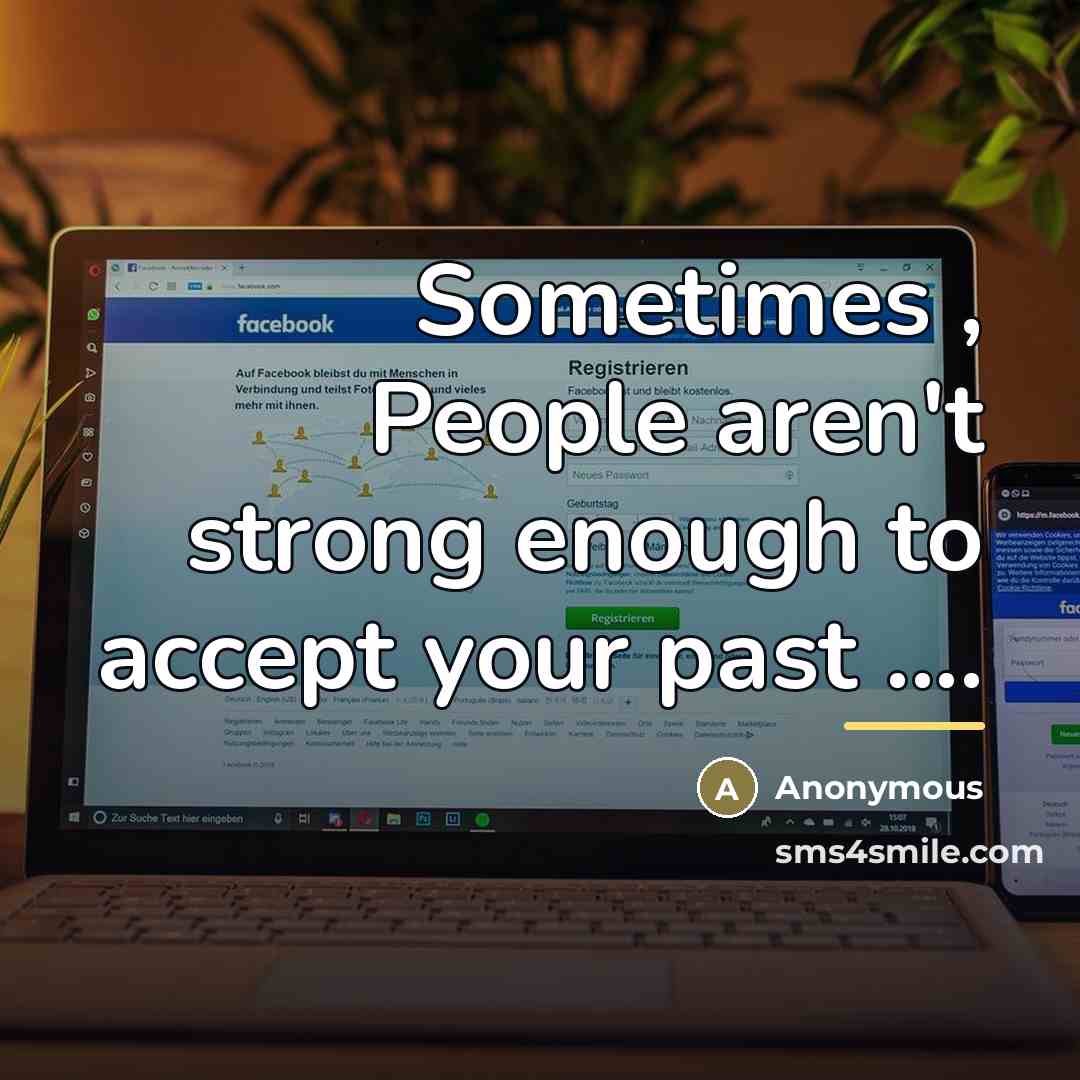 “Sometimes , People aren't strong enough to accept your past…” quote by Anonymous