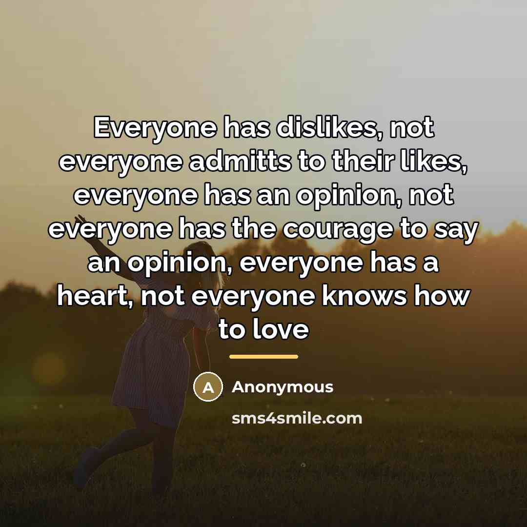“Everyone has dislikes, not everyone admitts to their likes, everyone…” quote by Anonymous