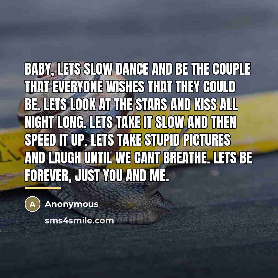 “Baby, lets slow dance and be the couple that everyone…” quote by Anonymous